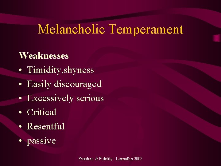 Melancholic Temperament Weaknesses • Timidity, shyness • Easily discouraged • Excessively serious • Critical