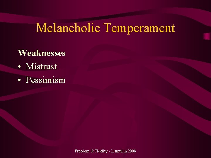 Melancholic Temperament Weaknesses • Mistrust • Pessimism Freedom & Fidelity - Lismullin 2008 