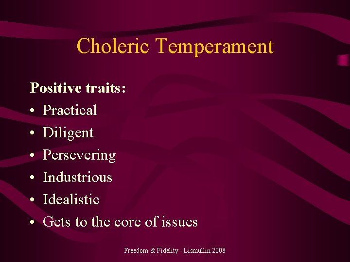 Choleric Temperament Positive traits: • Practical • Diligent • Persevering • Industrious • Idealistic