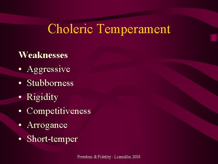 Choleric Temperament Weaknesses • Aggressive • Stubborness • Rigidity • Competitiveness • Arrogance •