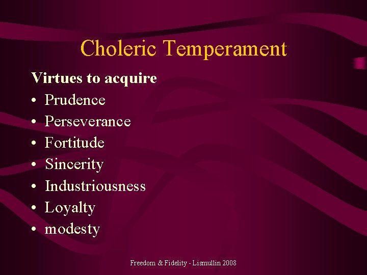 Choleric Temperament Virtues to acquire • Prudence • Perseverance • Fortitude • Sincerity •
