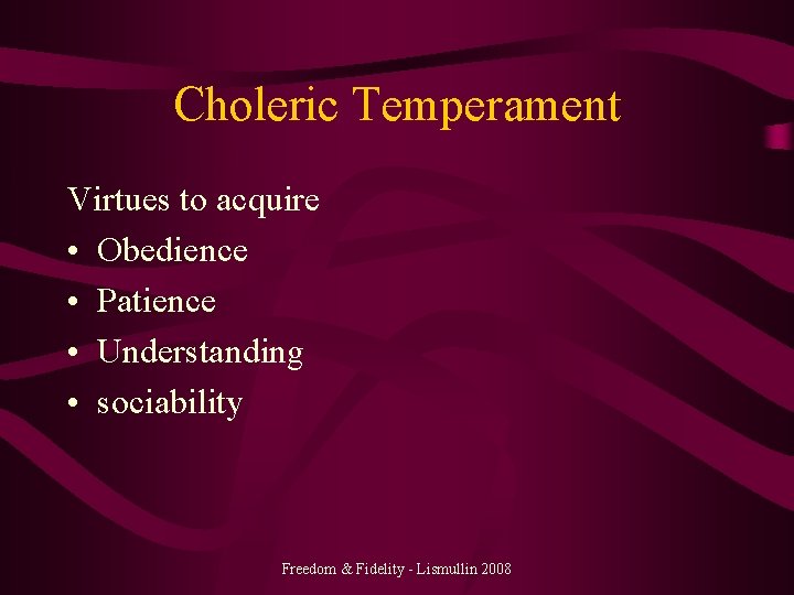 Choleric Temperament Virtues to acquire • Obedience • Patience • Understanding • sociability Freedom