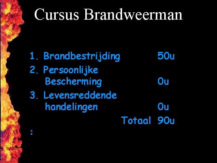 Cursus Brandweerman 1. Brandbestrijding 2. Persoonlijke ppp. Bescherming 3. Levensreddende ppphandelingen : 50 u