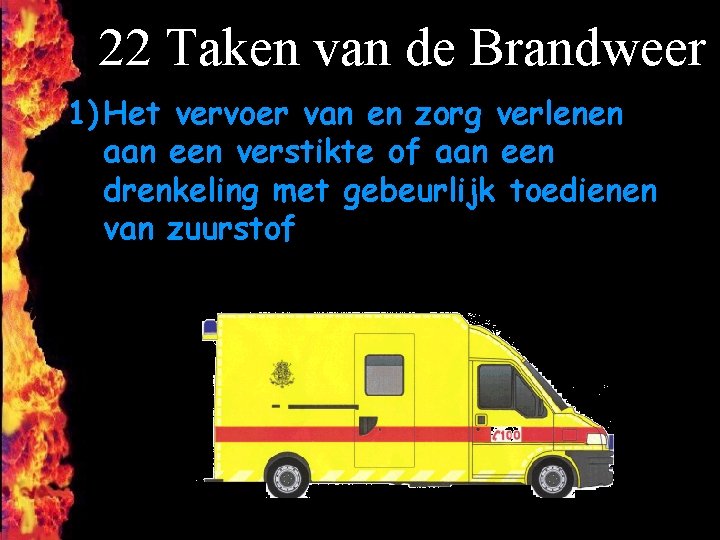 22 Taken van de Brandweer 1) Het vervoer van en zorg verlenen aan een