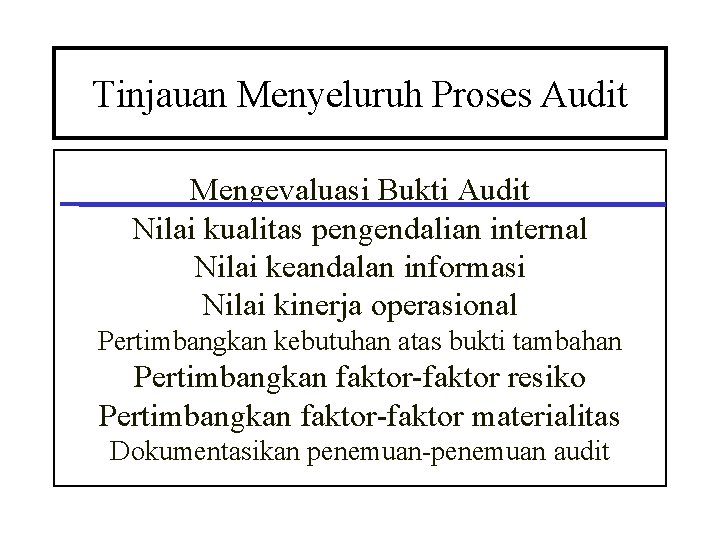 Tinjauan Menyeluruh Proses Audit Mengevaluasi Bukti Audit Nilai kualitas pengendalian internal Nilai keandalan informasi