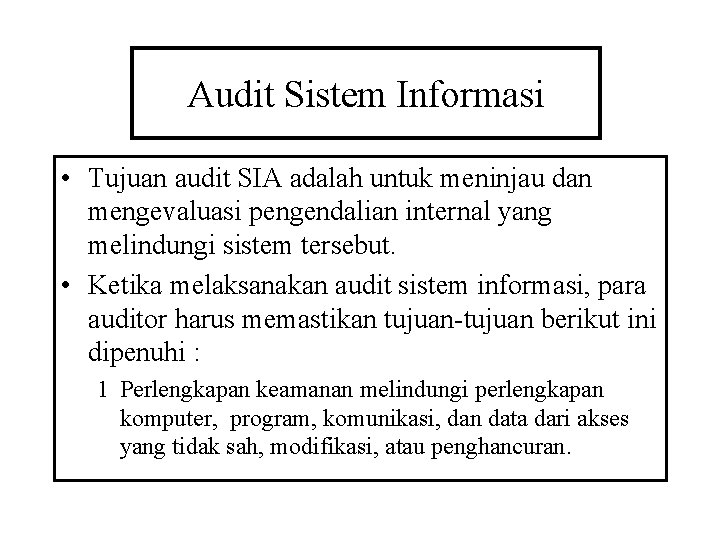 Audit Sistem Informasi • Tujuan audit SIA adalah untuk meninjau dan mengevaluasi pengendalian internal