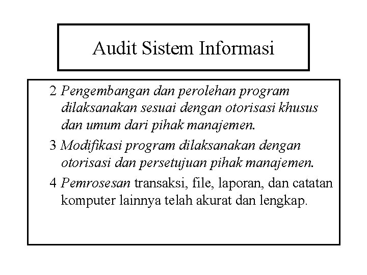 Audit Sistem Informasi 2 Pengembangan dan perolehan program dilaksanakan sesuai dengan otorisasi khusus dan