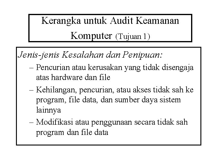 Kerangka untuk Audit Keamanan Komputer (Tujuan 1) Jenis-jenis Kesalahan dan Penipuan: – Pencurian atau