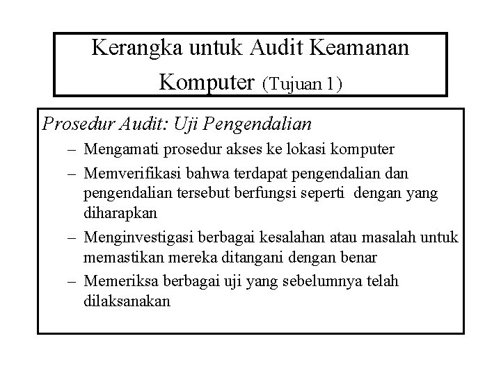 Kerangka untuk Audit Keamanan Komputer (Tujuan 1) Prosedur Audit: Uji Pengendalian – Mengamati prosedur