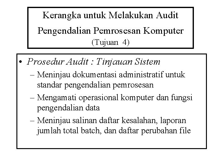 Kerangka untuk Melakukan Audit Pengendalian Pemrosesan Komputer (Tujuan 4) • Prosedur Audit : Tinjauan