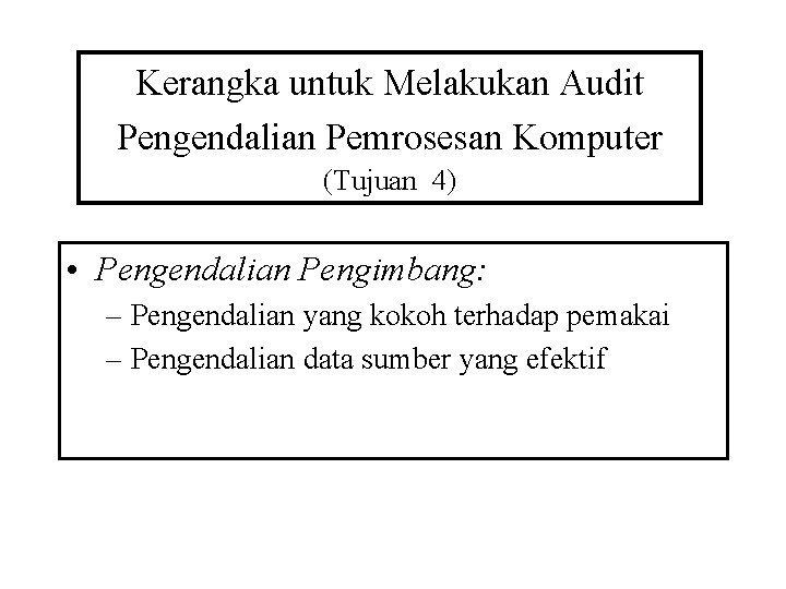 Kerangka untuk Melakukan Audit Pengendalian Pemrosesan Komputer (Tujuan 4) • Pengendalian Pengimbang: – Pengendalian