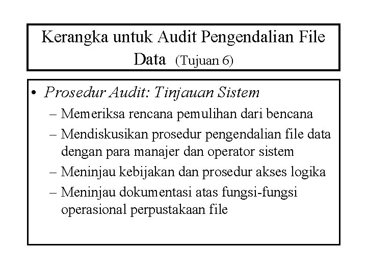 Kerangka untuk Audit Pengendalian File Data (Tujuan 6) • Prosedur Audit: Tinjauan Sistem –