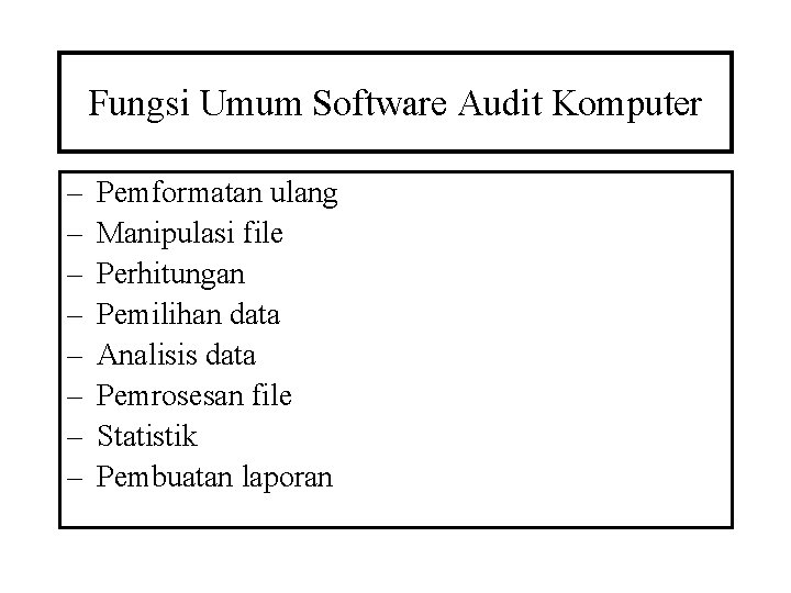 Fungsi Umum Software Audit Komputer – – – – Pemformatan ulang Manipulasi file Perhitungan