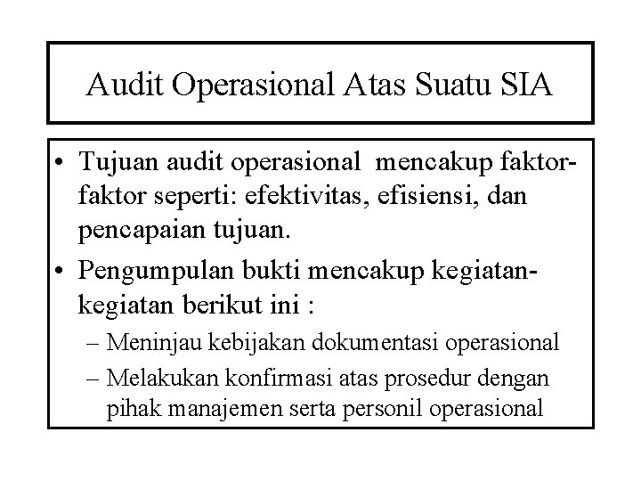 Audit Operasional Atas Suatu SIA • Tujuan audit operasional mencakup faktor seperti: efektivitas, efisiensi,