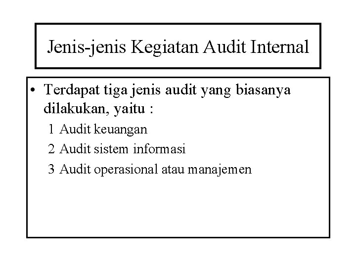 Jenis-jenis Kegiatan Audit Internal • Terdapat tiga jenis audit yang biasanya dilakukan, yaitu :