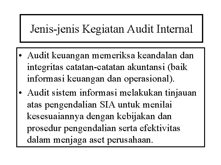 Jenis-jenis Kegiatan Audit Internal • Audit keuangan memeriksa keandalan dan integritas catatan-catatan akuntansi (baik