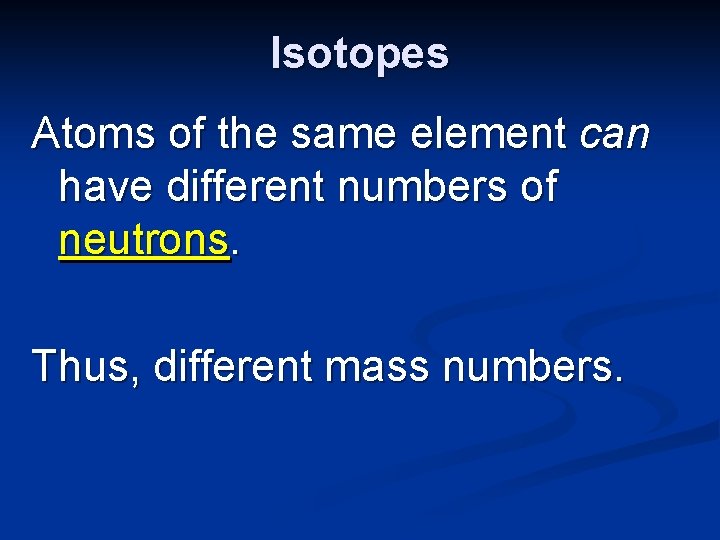 Isotopes Atoms of the same element can have different numbers of neutrons. Thus, different