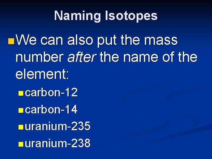 Naming Isotopes n We can also put the mass number after the name of