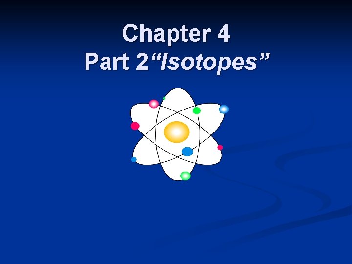 Chapter 4 Part 2“Isotopes” 