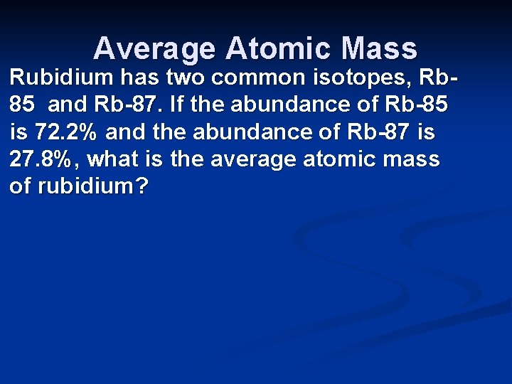 Average Atomic Mass Rubidium has two common isotopes, Rb 85 and Rb-87. If the