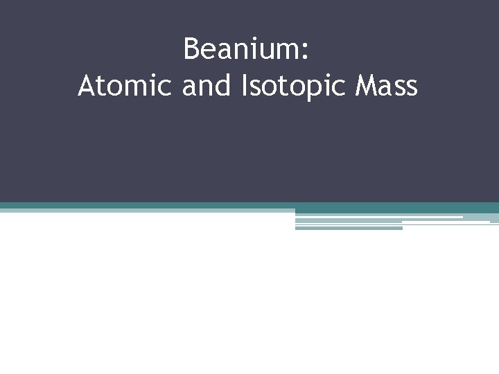 Beanium: Atomic and Isotopic Mass 