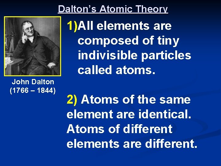 Dalton’s Atomic Theory 1)All elements are composed of tiny indivisible particles called atoms. John