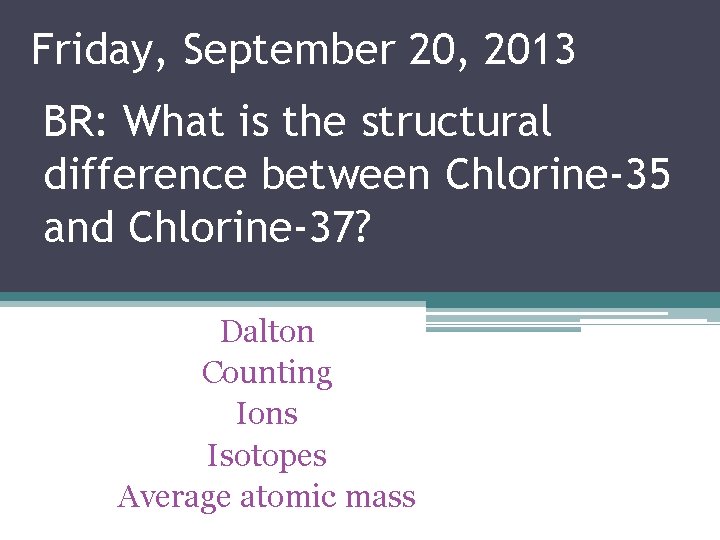 Friday, September 20, 2013 BR: What is the structural difference between Chlorine-35 and Chlorine-37?
