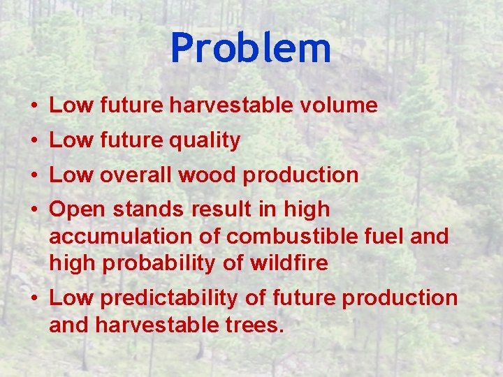 Problem • Low future harvestable volume • Low future quality • Low overall wood