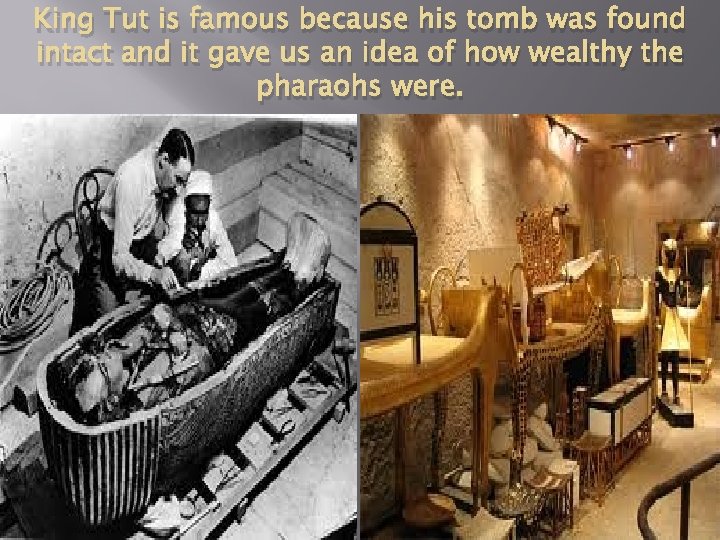 King Tut is famous because his tomb was found intact and it gave us