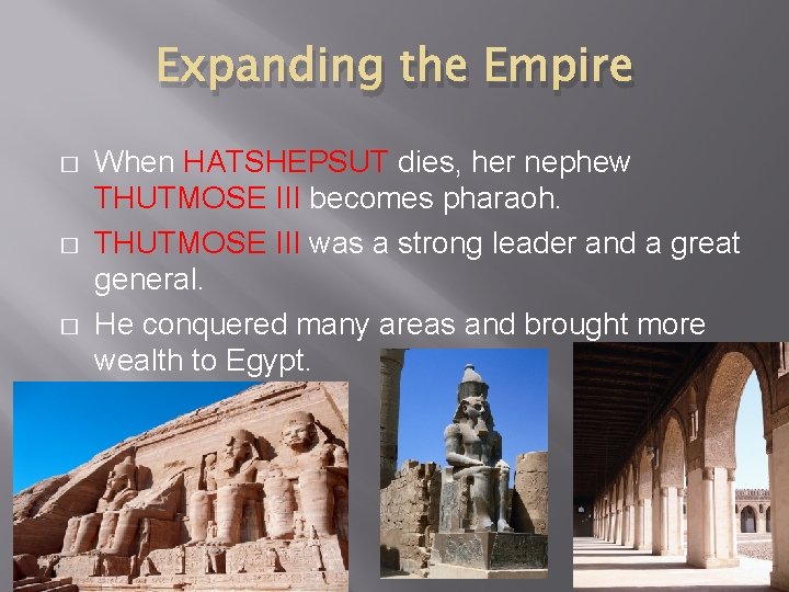 Expanding the Empire � � � When HATSHEPSUT dies, her nephew THUTMOSE III becomes
