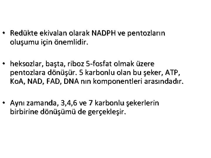  • Redükte ekivalan olarak NADPH ve pentozların oluşumu için önemlidir. • heksozlar, başta,