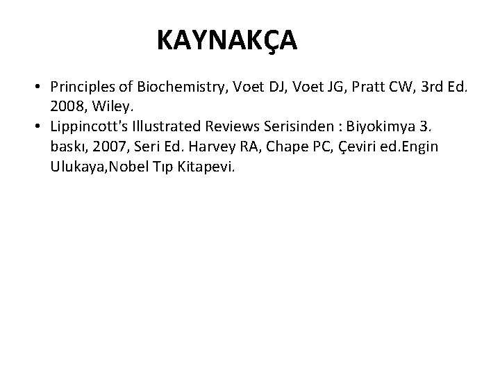 KAYNAKÇA • Principles of Biochemistry, Voet DJ, Voet JG, Pratt CW, 3 rd Ed.