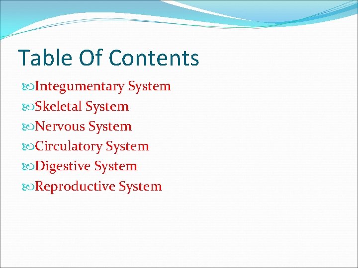 Table Of Contents Integumentary System Skeletal System Nervous System Circulatory System Digestive System Reproductive