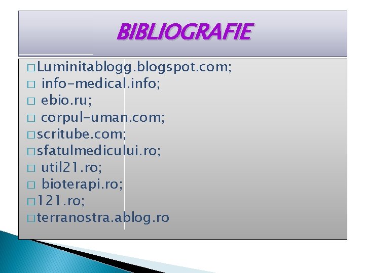BIBLIOGRAFIE � Luminitablogg. blogspot. com; info-medical. info; � ebio. ru; � corpul-uman. com; �