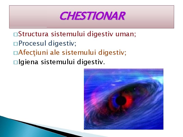 CHESTIONAR � Structura sistemului digestiv uman; � Procesul digestiv; � Afecţiuni ale sistemului digestiv;