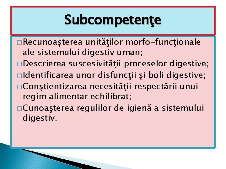 Subcompetenţe � Recunoaşterea unităţilor morfo-funcţionale sistemului digestiv uman; � Descrierea suscesivităţii proceselor digestive; �
