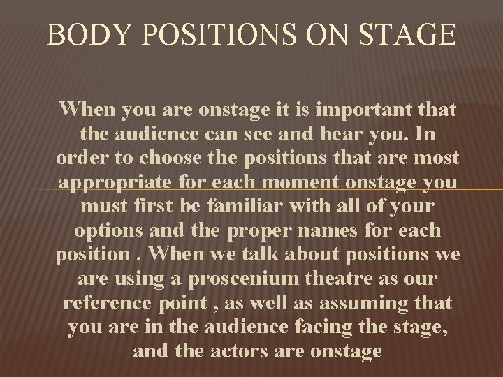 BODY POSITIONS ON STAGE When you are onstage it is important that the audience BODY POSITIONS ON STAGE When you are onstage it is important that the audience