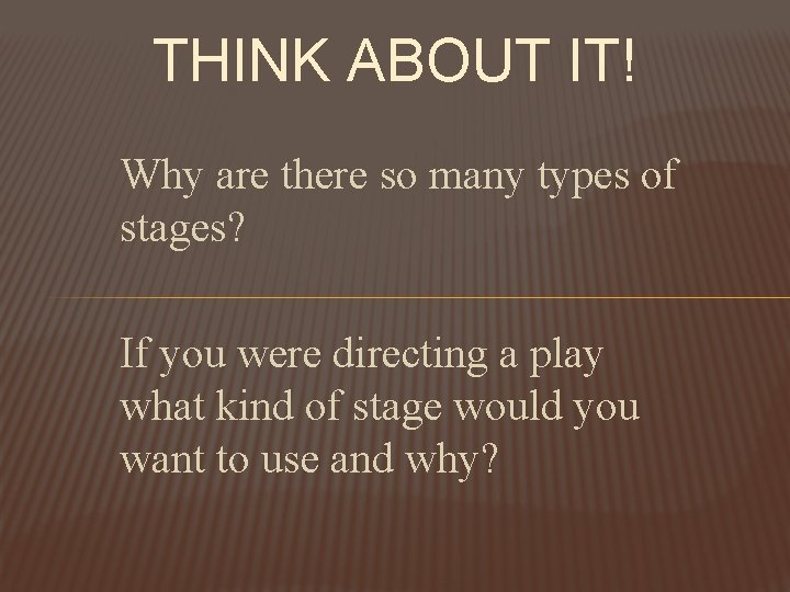 THINK ABOUT IT! Why are there so many types of stages? If you were THINK ABOUT IT! Why are there so many types of stages? If you were