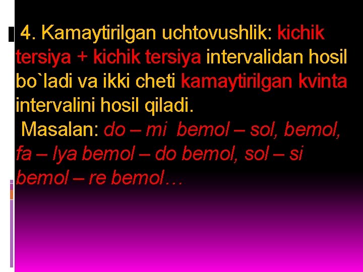 4. Kamaytirilgan uchtovushlik: kichik tersiya + kichik tersiya intervalidan hosil bo`ladi va ikki cheti