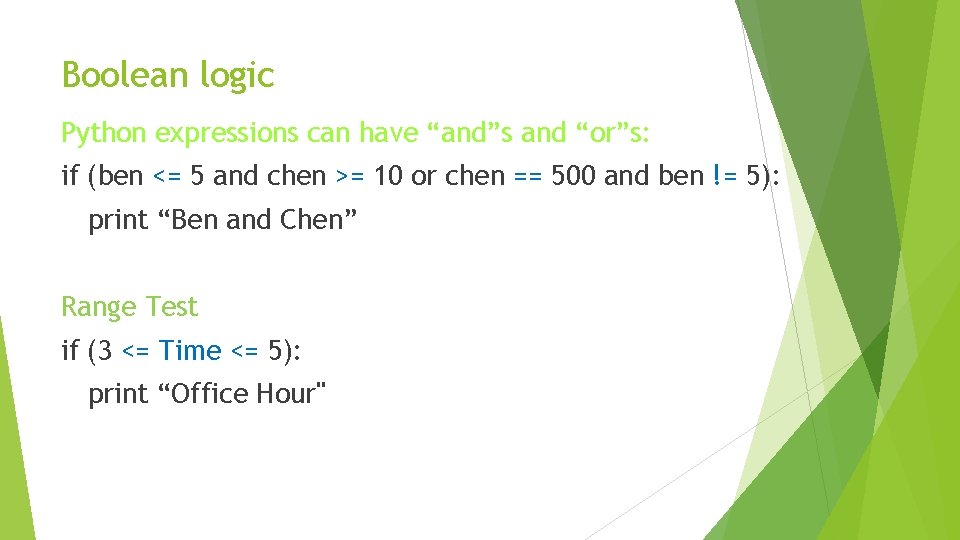 Boolean logic Python expressions can have “and”s and “or”s: if (ben <= 5 and