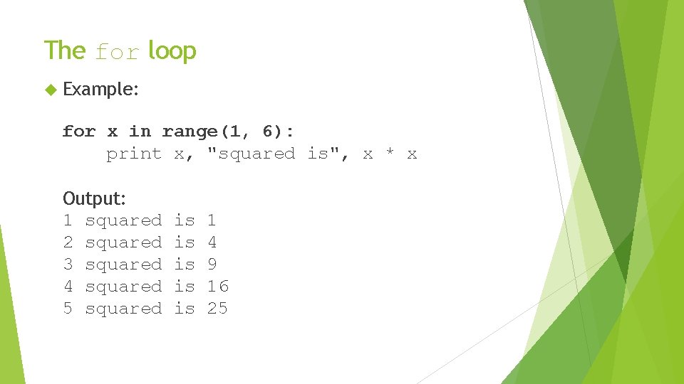 The for loop Example: for x in range(1, 6): print x, "squared is", x