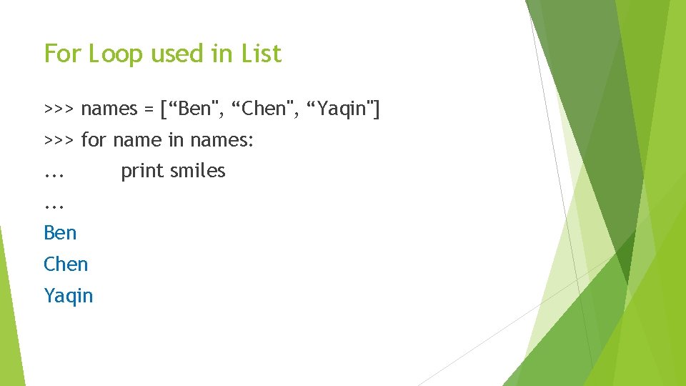 For Loop used in List >>> names = [“Ben", “Chen", “Yaqin"] >>> for name