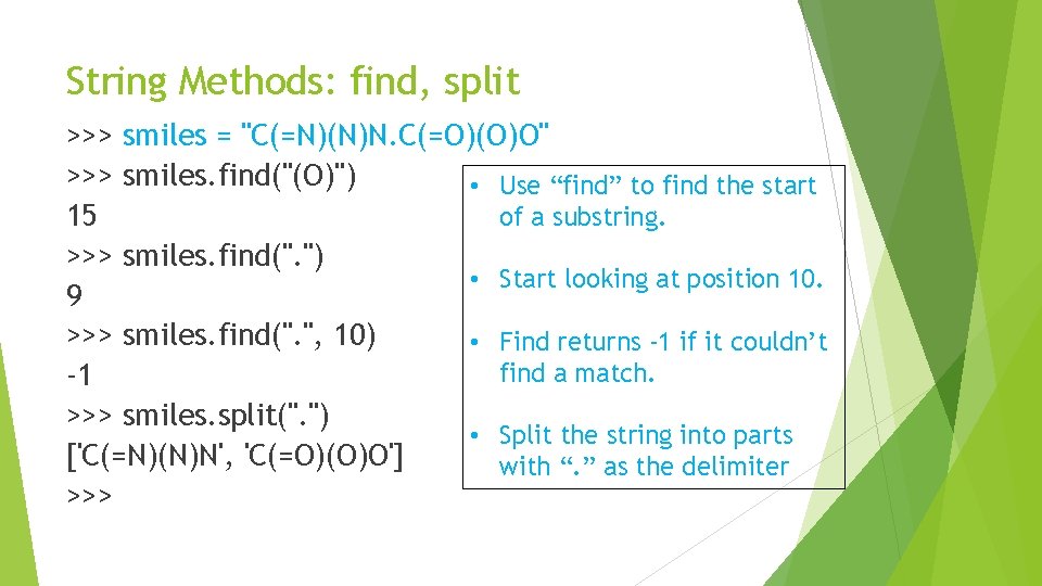 String Methods: find, split >>> smiles = "C(=N)(N)N. C(=O)(O)O" >>> smiles. find("(O)") • Use