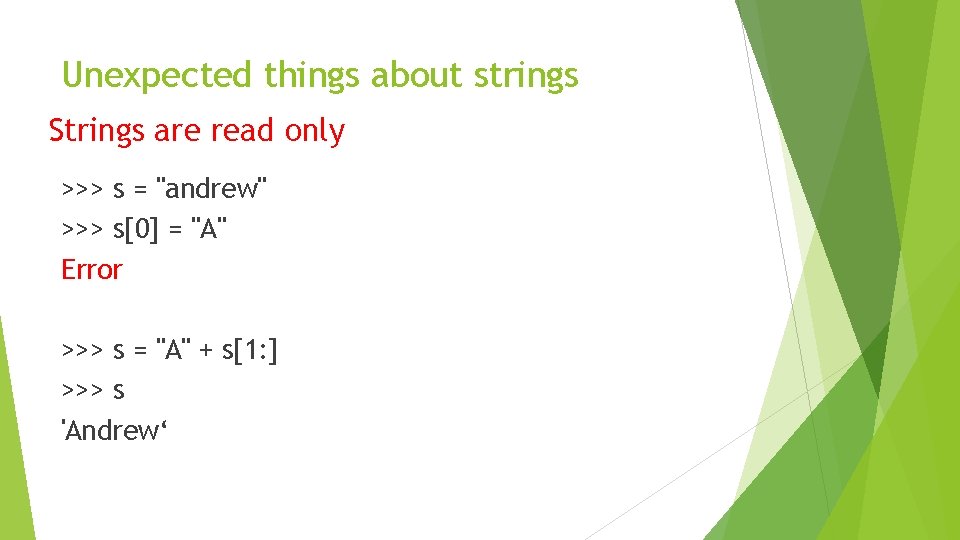 Unexpected things about strings Strings are read only >>> s = "andrew" >>> s[0]
