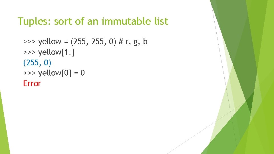 Tuples: sort of an immutable list >>> yellow = (255, 0) # r, g,
