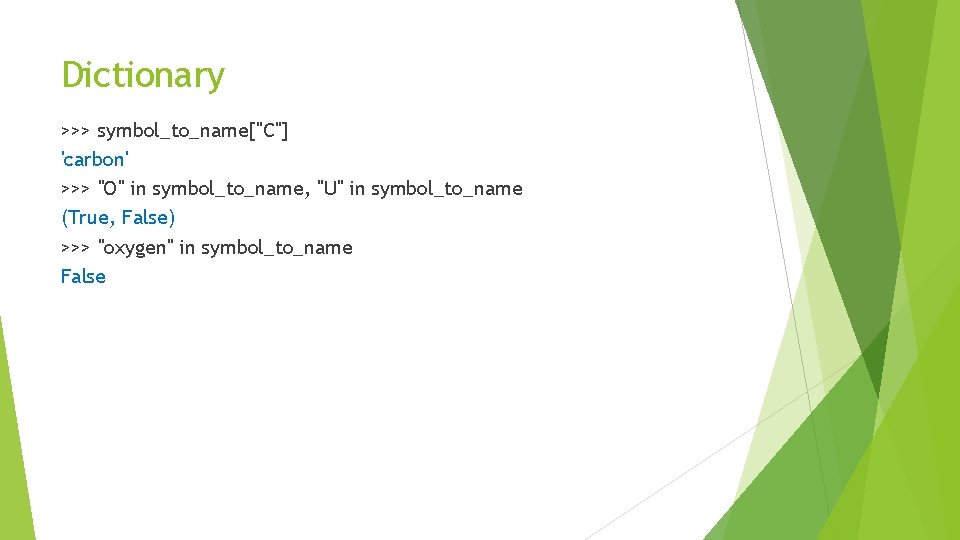 Dictionary >>> symbol_to_name["C"] 'carbon' >>> "O" in symbol_to_name, "U" in symbol_to_name (True, False) >>>