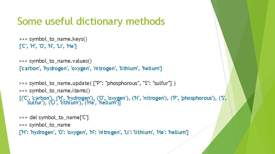 Some useful dictionary methods >>> symbol_to_name. keys() ['C', 'H', 'O', 'N', 'Li', 'He'] >>>