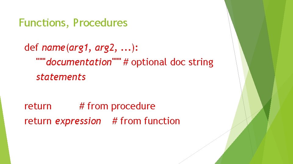 Functions, Procedures def name(arg 1, arg 2, . . . ): """documentation""" # optional