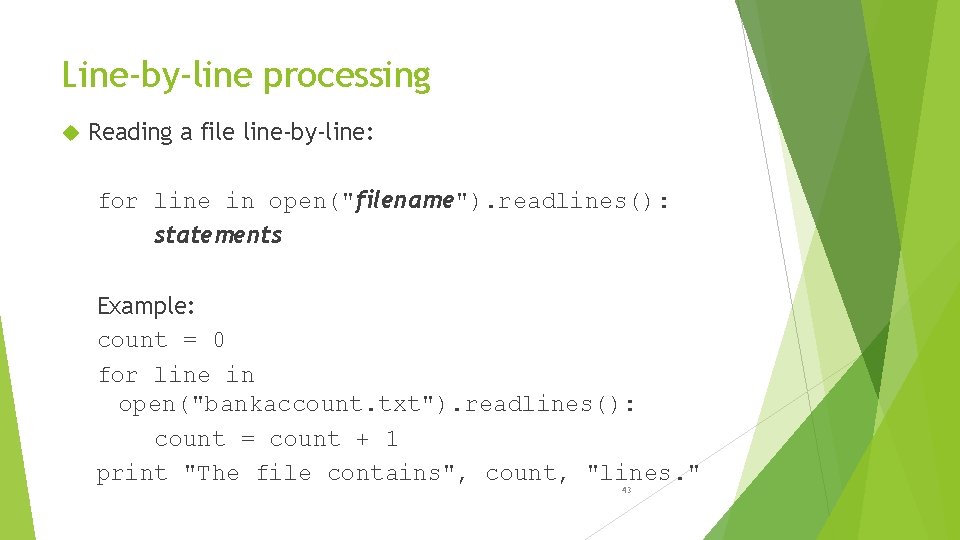 Line-by-line processing Reading a file line-by-line: for line in open("filename"). readlines(): statements Example: count