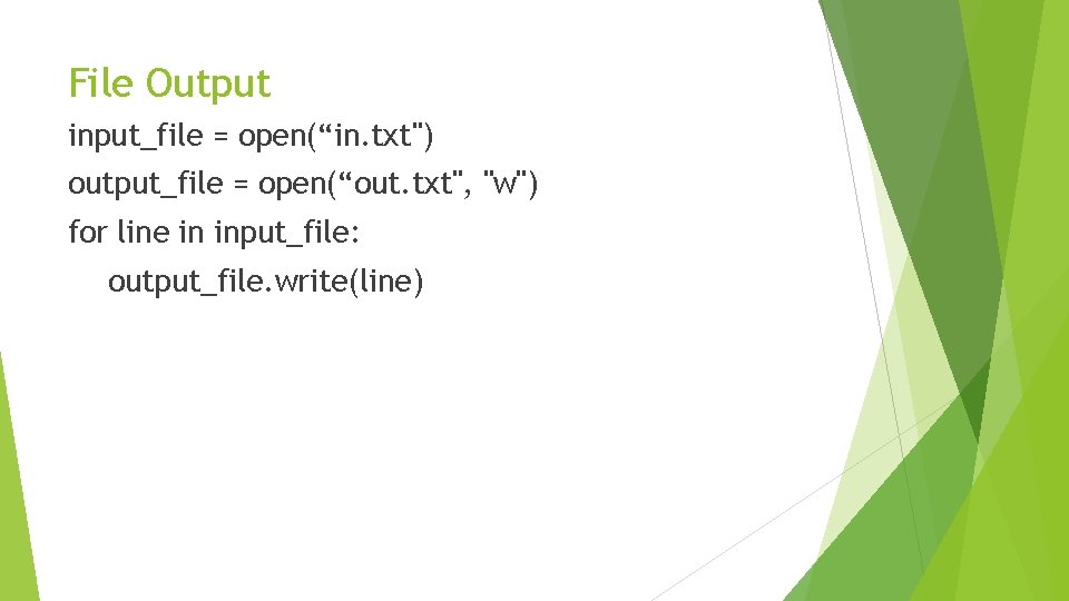 File Output input_file = open(“in. txt") output_file = open(“out. txt", "w") for line in